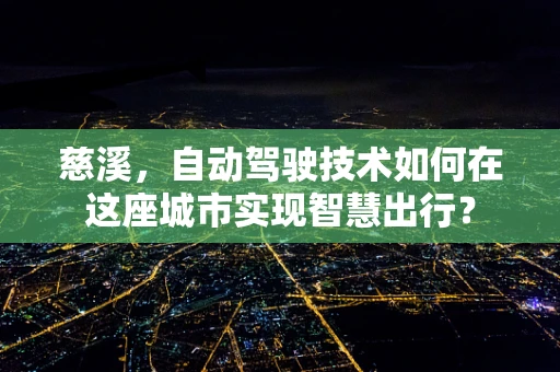 慈溪，自动驾驶技术如何在这座城市实现智慧出行？