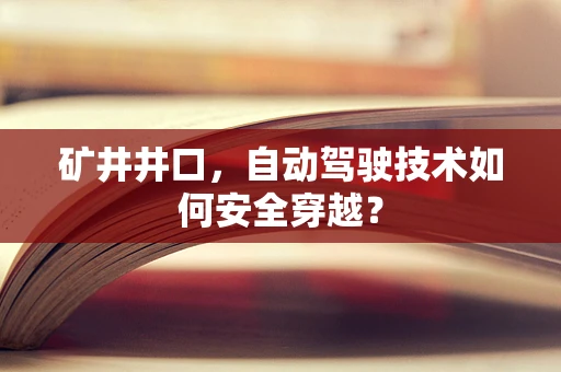 矿井井口，自动驾驶技术如何安全穿越？