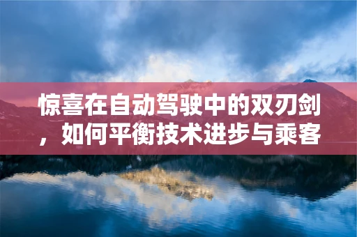 惊喜在自动驾驶中的双刃剑，如何平衡技术进步与乘客体验？