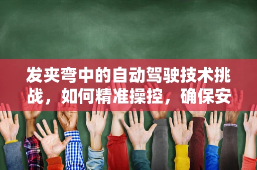 发夹弯中的自动驾驶技术挑战，如何精准操控，确保安全？