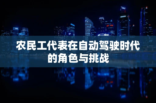 农民工代表在自动驾驶时代的角色与挑战