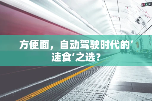 方便面，自动驾驶时代的‘速食’之选？