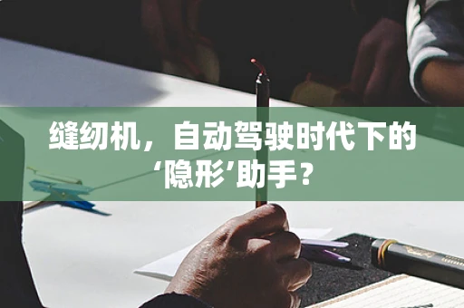 缝纫机，自动驾驶时代下的‘隐形’助手？