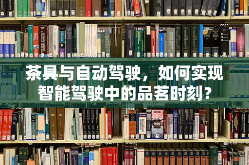 茶具与自动驾驶，如何实现智能驾驶中的品茗时刻？