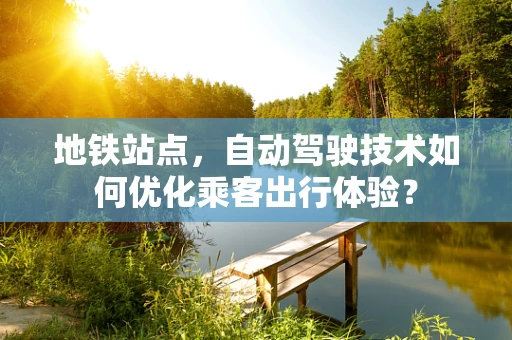 地铁站点，自动驾驶技术如何优化乘客出行体验？