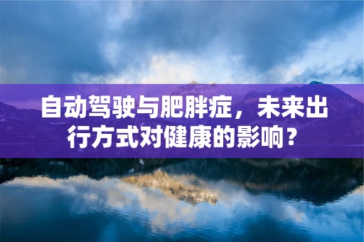 自动驾驶与肥胖症，未来出行方式对健康的影响？