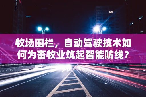 牧场围栏，自动驾驶技术如何为畜牧业筑起智能防线？