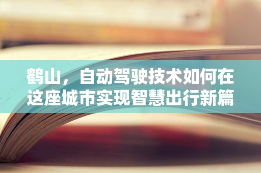 鹤山，自动驾驶技术如何在这座城市实现智慧出行新篇章？