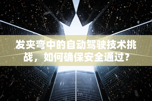 发夹弯中的自动驾驶技术挑战，如何确保安全通过？