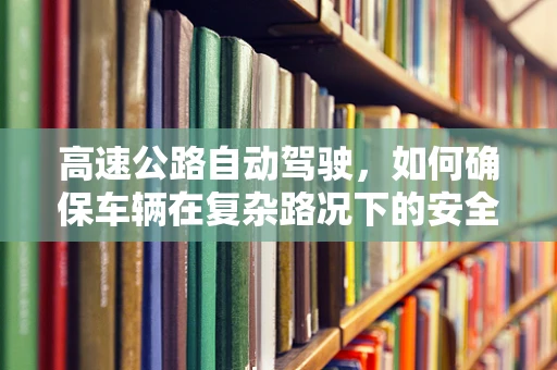 高速公路自动驾驶，如何确保车辆在复杂路况下的安全行驶？