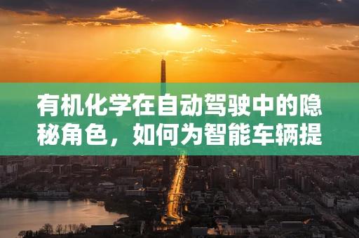 有机化学在自动驾驶中的隐秘角色，如何为智能车辆提供味觉感知？