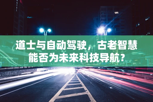 道士与自动驾驶，古老智慧能否为未来科技导航？