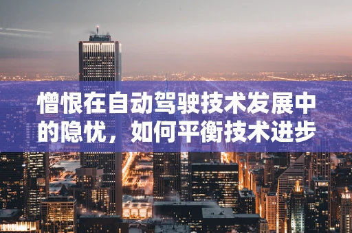 憎恨在自动驾驶技术发展中的隐忧，如何平衡技术进步与伦理道德？