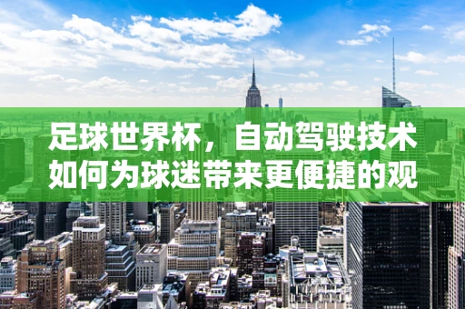 足球世界杯，自动驾驶技术如何为球迷带来更便捷的观赛体验？