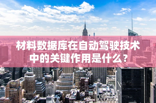 材料数据库在自动驾驶技术中的关键作用是什么？