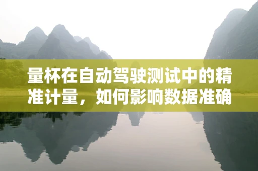 量杯在自动驾驶测试中的精准计量，如何影响数据准确性？