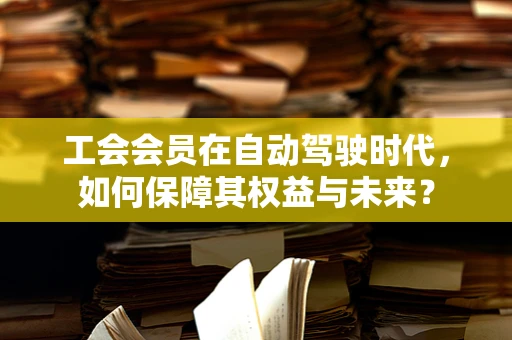 工会会员在自动驾驶时代，如何保障其权益与未来？