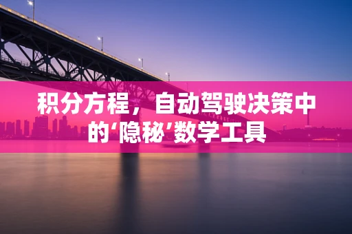 积分方程，自动驾驶决策中的‘隐秘’数学工具