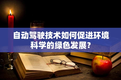 自动驾驶技术如何促进环境科学的绿色发展？