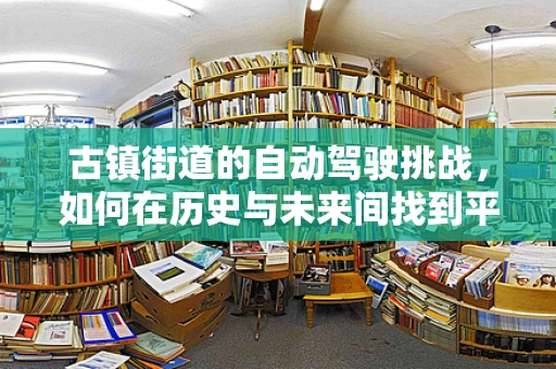 古镇街道的自动驾驶挑战，如何在历史与未来间找到平衡？