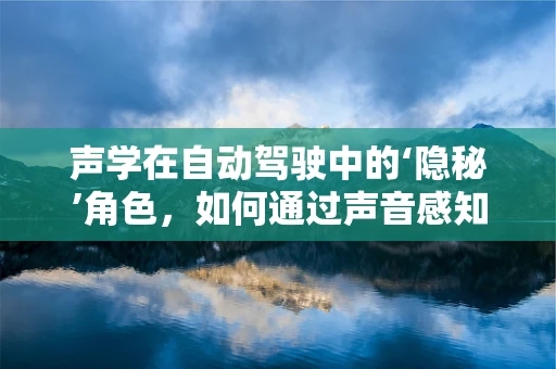 声学在自动驾驶中的‘隐秘’角色，如何通过声音感知提升行车安全？