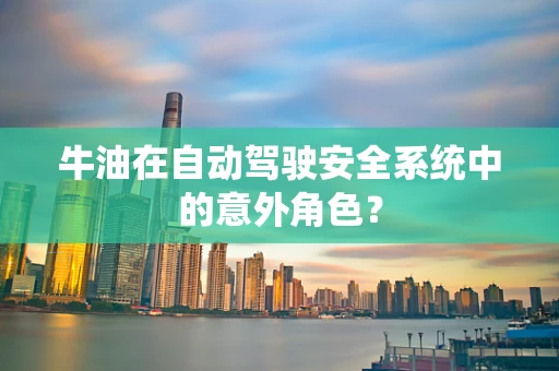 牛油在自动驾驶安全系统中的意外角色？