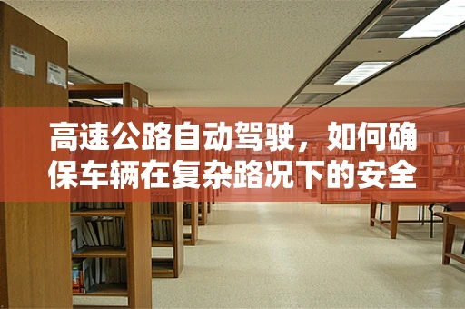 高速公路自动驾驶，如何确保车辆在复杂路况下的安全与效率？