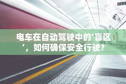 电车在自动驾驶中的‘盲区’，如何确保安全行驶？